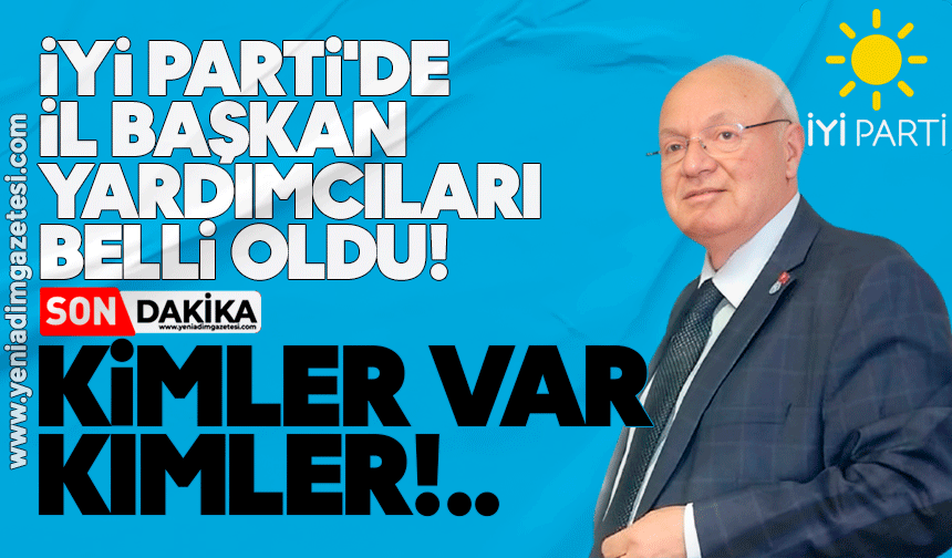 İYİ Parti'de İl Başkan Yardımcıları belli oldu! Kimler var kimler...