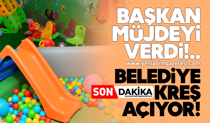 Başkandan müjde: Belediye ‘kreş’ açıyor