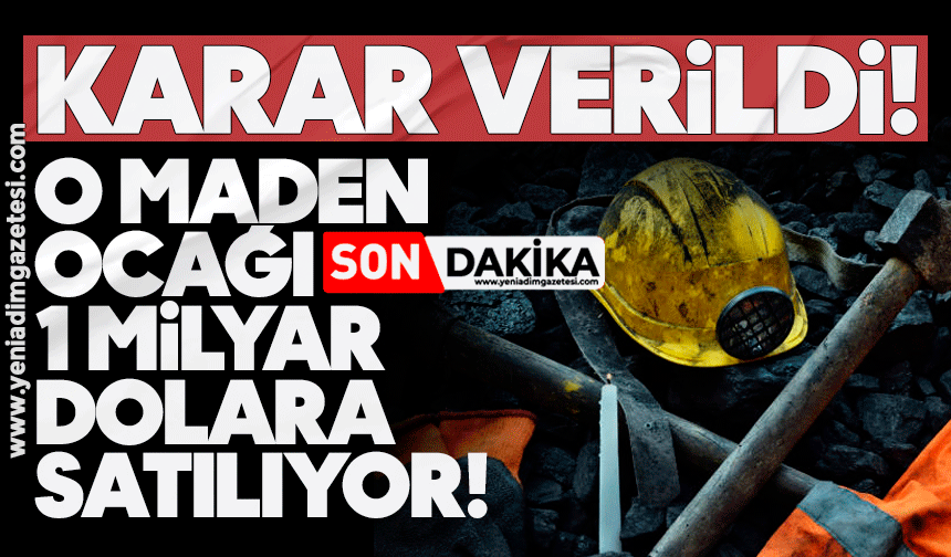 Karar verildi: O maden ocağı 1 milyar dolara satılıyor!