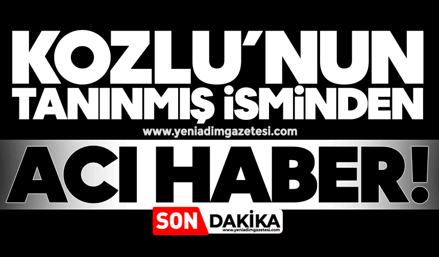 Kozlu’nun tanınmış isminden acı haber