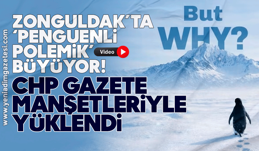Zonguldak’ta ‘penguenli polemik’ büyüyor: CHP gazete manşetleriyle yüklendi