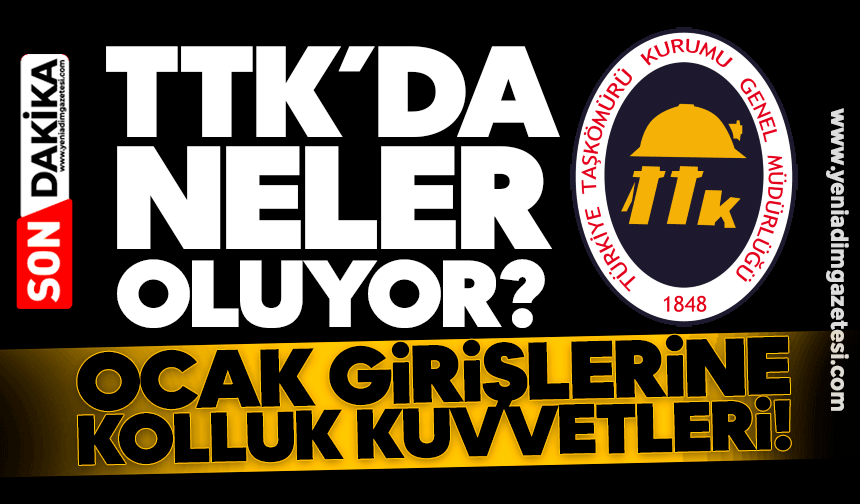 TTK'da neler oluyor? Ocak girişlerine kolluk kuvvetleri!