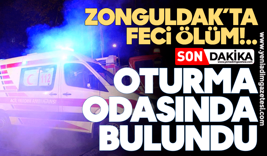 Zonguldak'ta feci ölüm: Oturma odasında bulundu