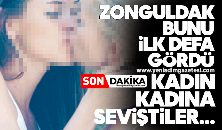 Zonguldak bunu ilk defa gördü: Kadın kadına seviştiler