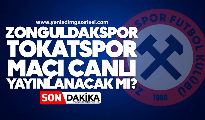 Zonguldakspor - Tokatspor maçı canlı yayınlanacak mı?