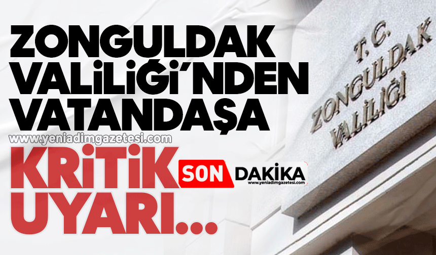 Zonguldak Valiliği’nden vatandaşa kritik uyarı!