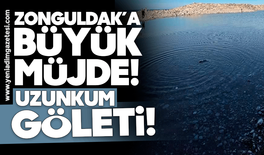 Zonguldak’a müjde: Uzunkum Göleti