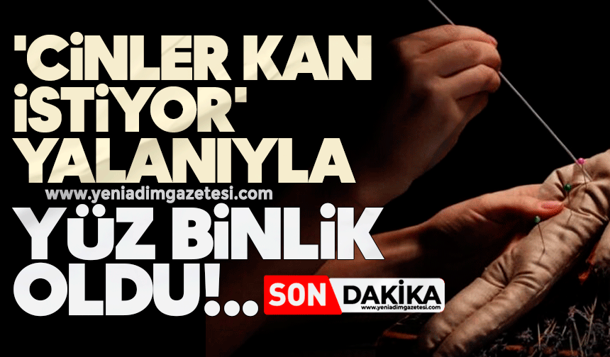 'Cinler kan istiyor' yalanıyla yüz binlik oldu!