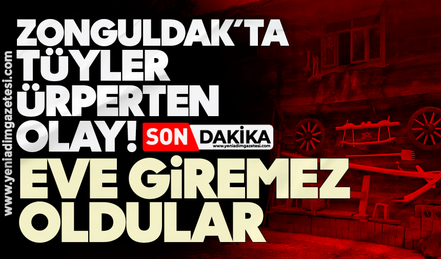 Zonguldak’ta esrarengiz olay! Eve giremez oldular