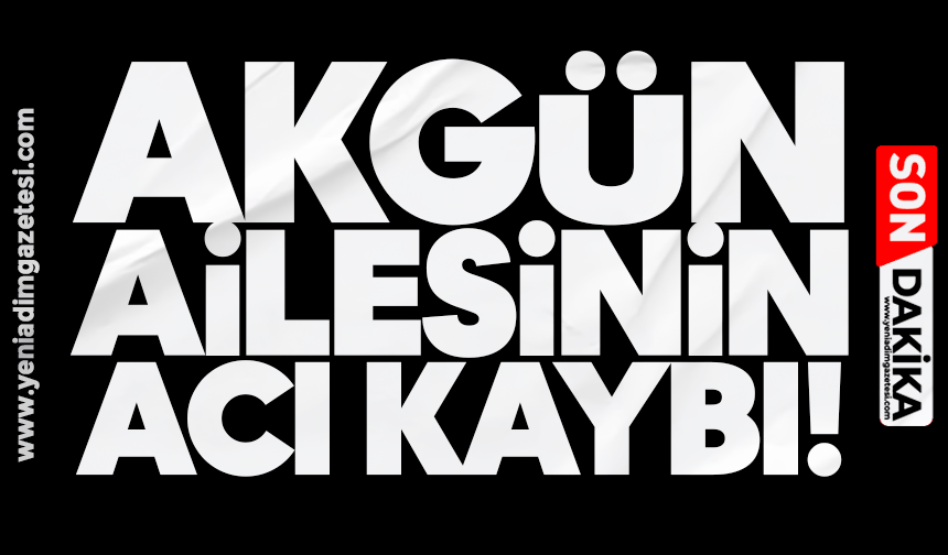 Akgün ailesinin acı kaybı: Belde yasta…
