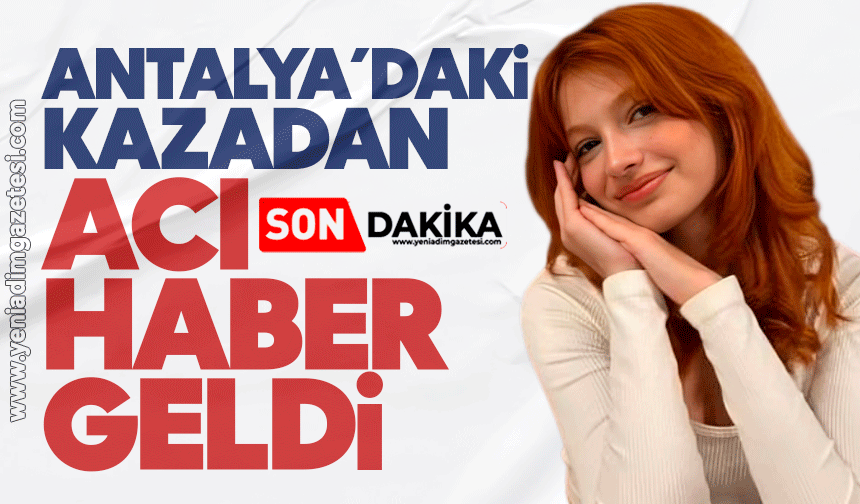 Antalya’daki kazadan acı haber geldi