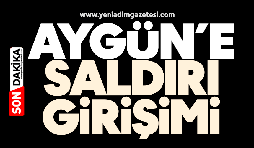 Aygün'e saldırı girşimi