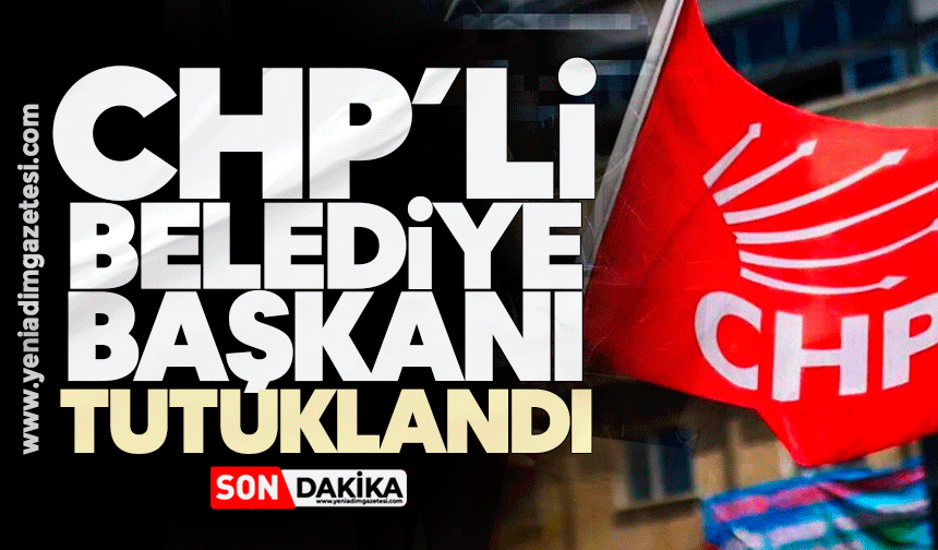 CHP’li Belediye Başkanı tutuklandı