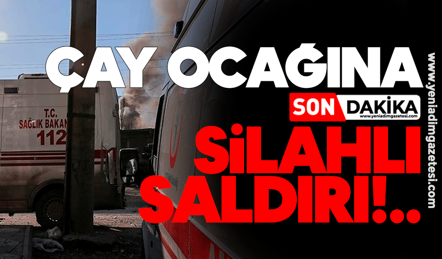 Çay ocağına silahlı saldırı!