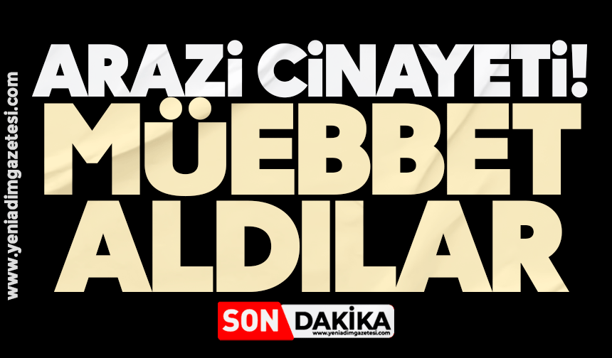Arazi cinayeti! Müebbet aldılar