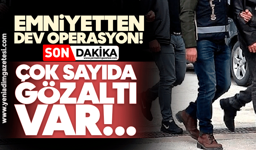 Emniyetten dev operasyon! Çok sayıda isim gözaltına alındı