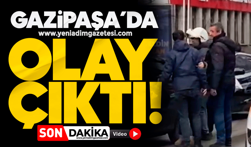 Gazipaşa’da olay çıktı!