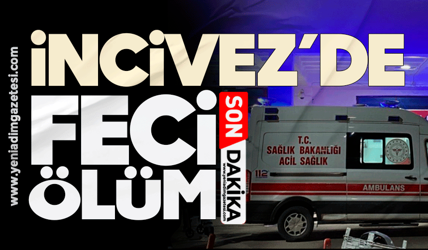 İncivez’de feci ölüm!