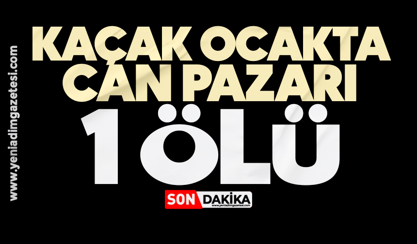 Kaçak ocakta can pazarı: 1 ölü