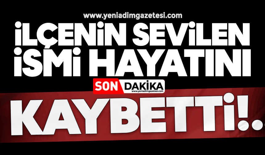 İlçenin sevilen ismi hayatını kaybetti