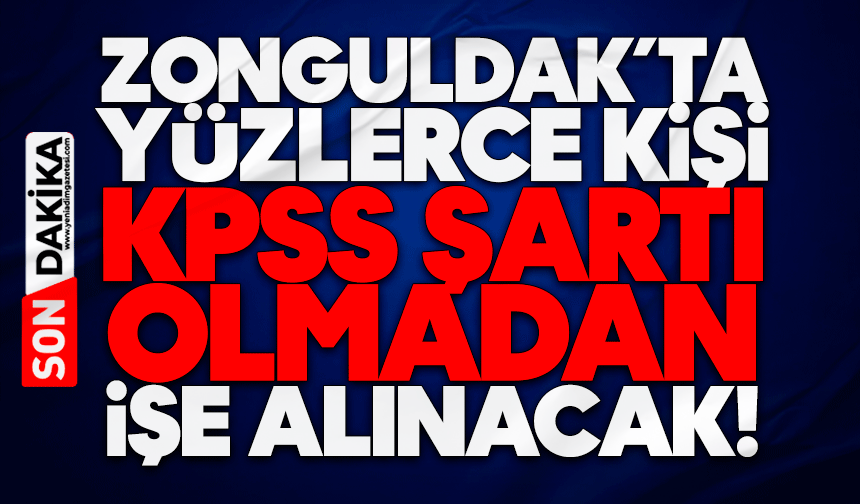 Zonguldak’ta yüzlerce kişi KPSS şartı olmadan işe alınacak! İşte detaylar