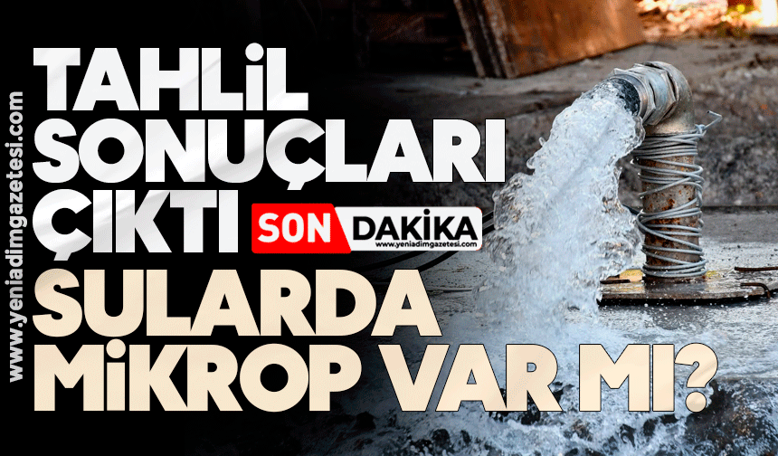Tahlil sonuçları çıktı: Sularda mikrop var mı?