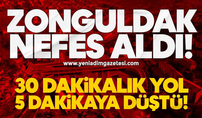 Zonguldak nefes aldı: 30 dakikalık yol 5 dakikaya düştü!