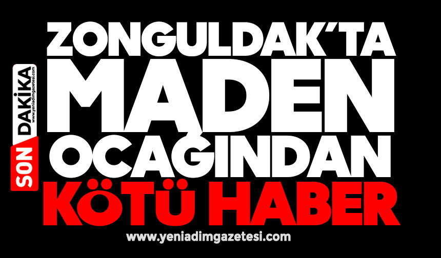 Zonguldak’ta maden ocağından kötü haber