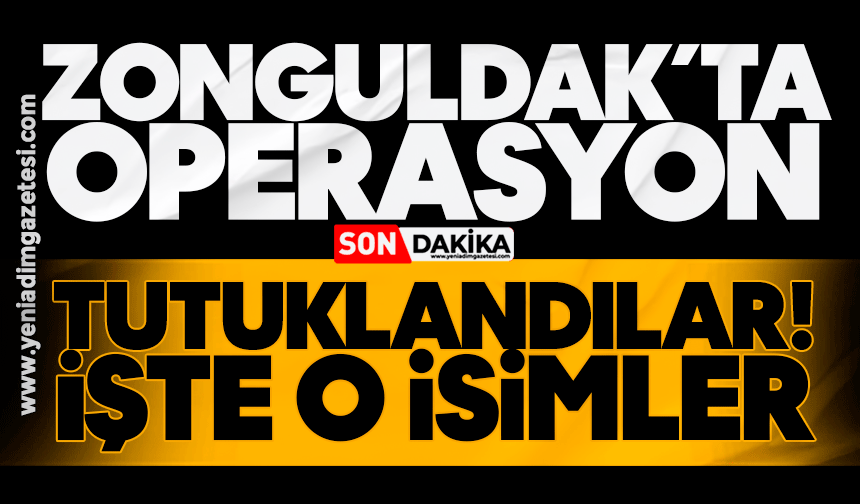 Zonguldak'ta operasyon! Tutuklandılar! İşte o isimler