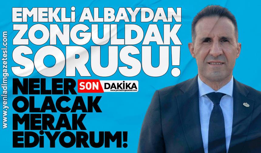 Emekli albay sordu: Zonguldak’ta ne olacak merak ediyorum