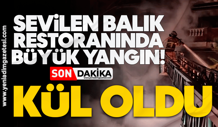 Sevilen balık restoranında büyük yangın! Kül oldu…