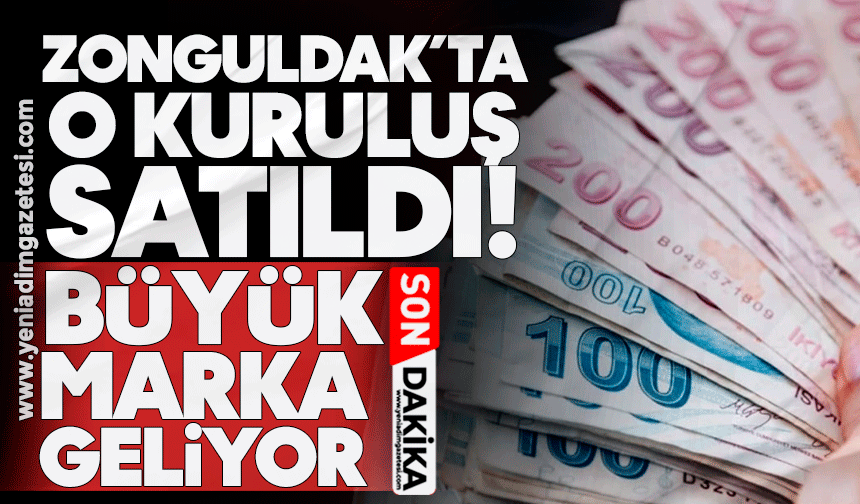 Zonguldak’ta o kuruluş satıldı! Büyük marka geliyor