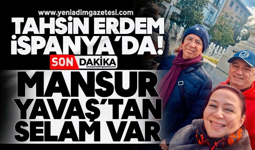 Tahsin Erdem İspanya’da! Mansur Yavaş’tan selam var