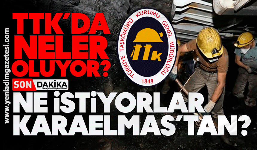 TTK’da neler oluyor? Ne istiyorlar Karaelmas’tan?