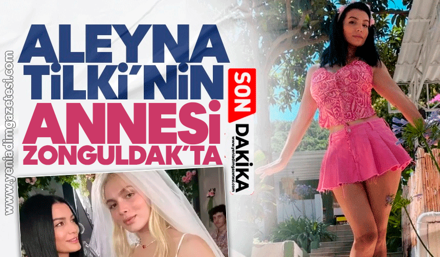 Aleyna Tilki’nin annesi Zonguldak'ta