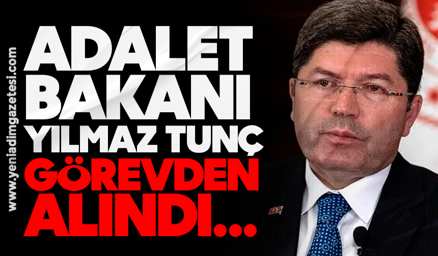 Adalet Bakanı Yılmaz Tunç görevden alındı