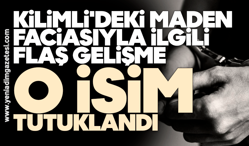 Kilimli'deki maden faciasıyla ilgili flaş gelişme: O isim tutuklandı