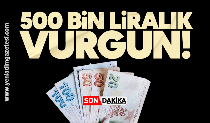500 bin liralık vurgun!