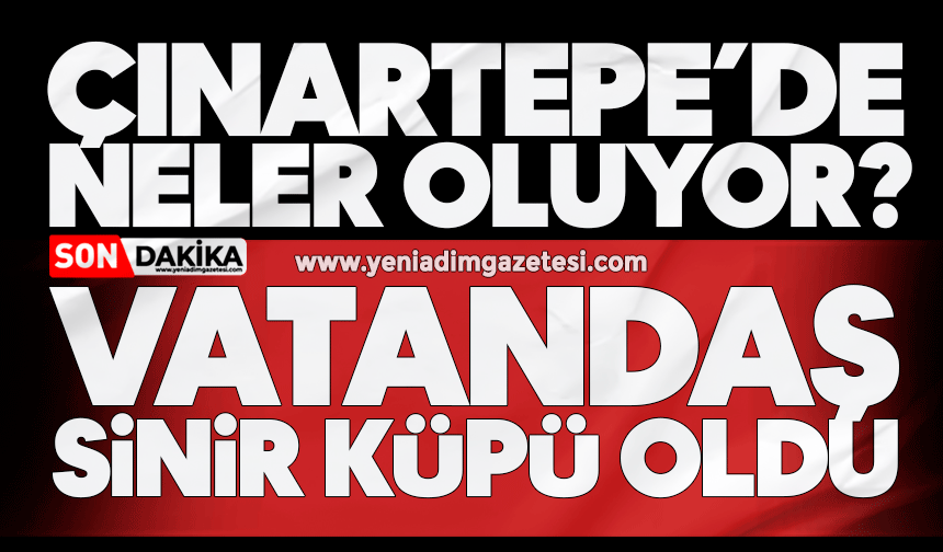 Çınartepe’de neler oluyor? Vatandaş sinir küpü oldu