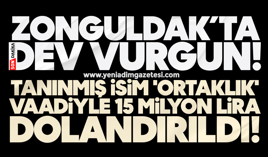 Zonguldak’ta dev vurgun! Tanınmış isim 'ortaklık' vaadiyle 15 milyon lira dolandırıldı!
