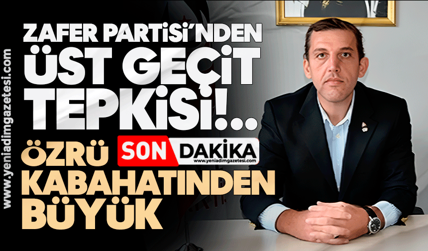 Zafer Partisi’nden üst geçit tepkisi: Özrü kabahatinden büyük