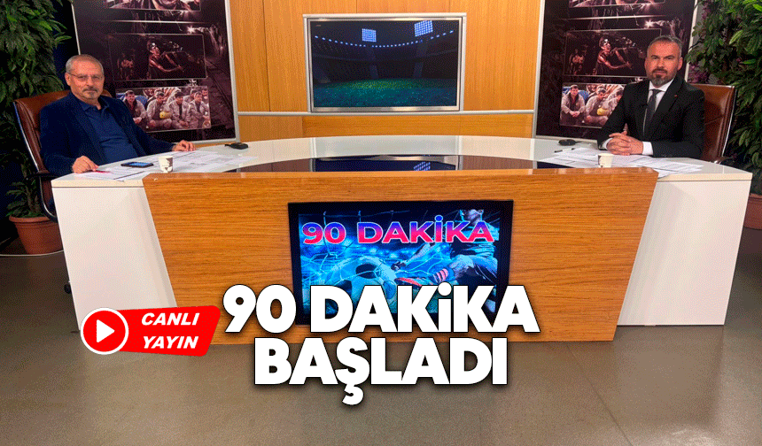 90 Dakika başladı