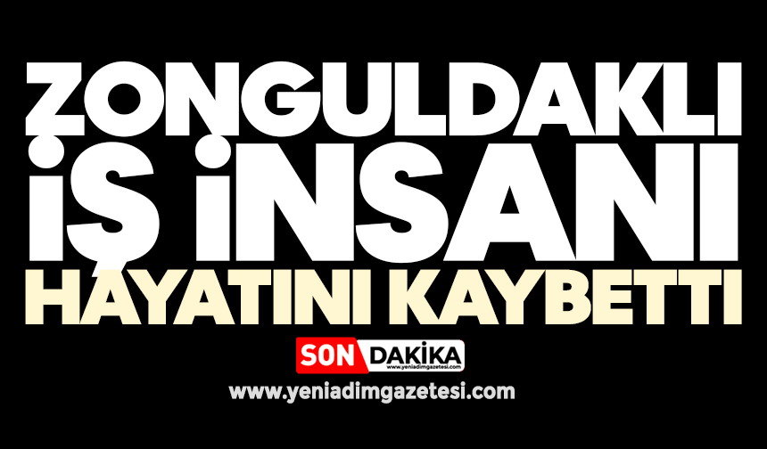 Zonguldaklı iş insanı hayatını kaybetti