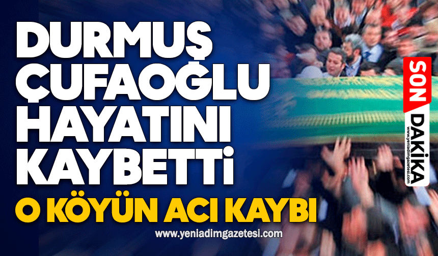 Durmuş Çufaoğlu hayatını kaybetti