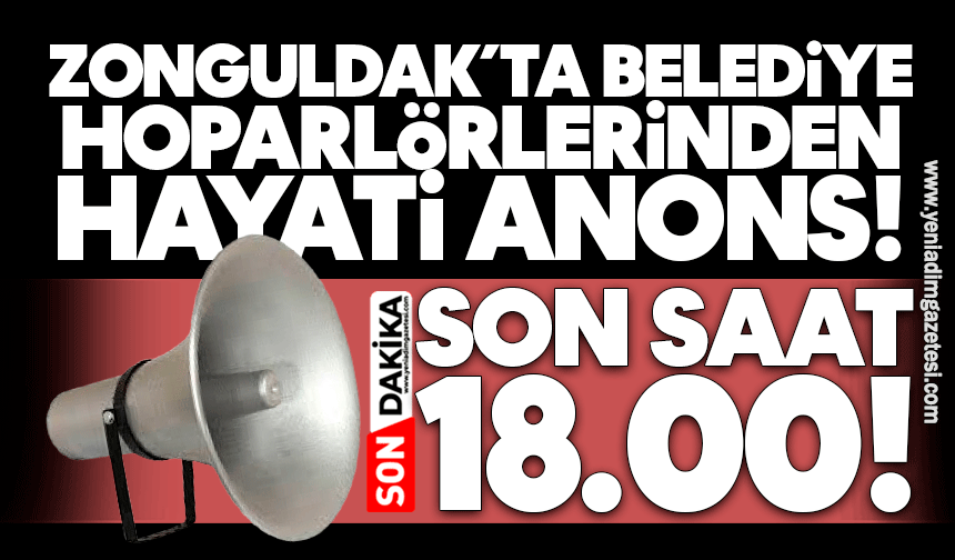 Zonguldak’ta belediye hoparlörlerinden hayati anons: Son saat 18.00!