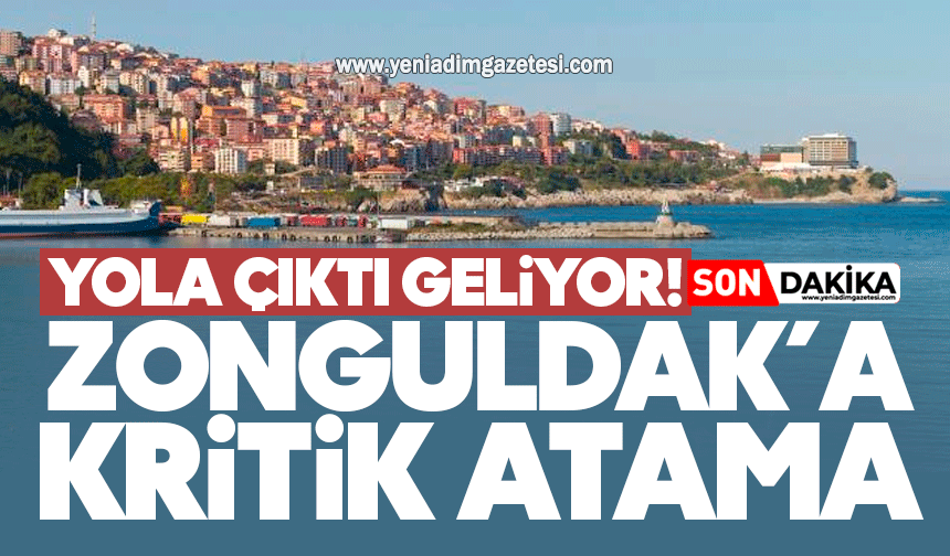 Zonguldak’a kritik atama: Yola çıktı geliyor!