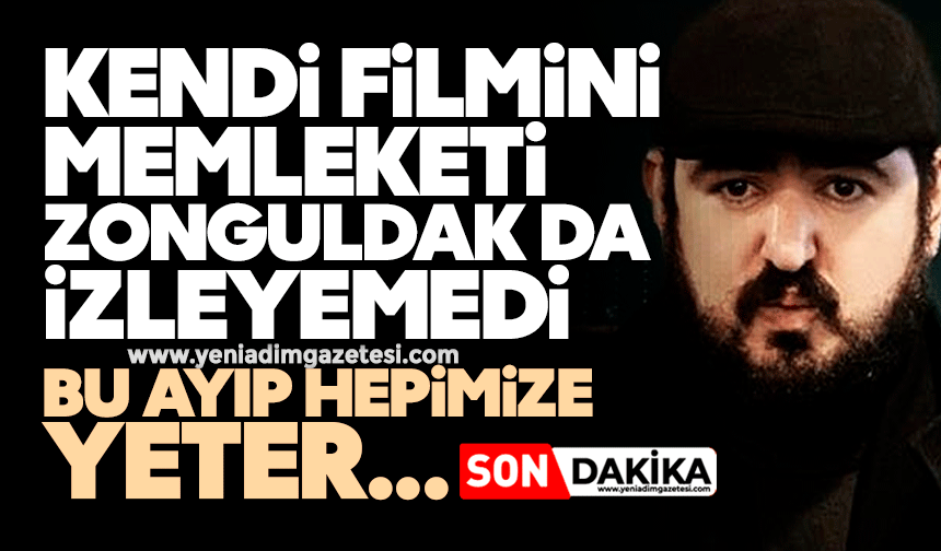 Kendi filmini memleketi Zonguldak da izleyemedi! Bu ayıp hepimize yeter!