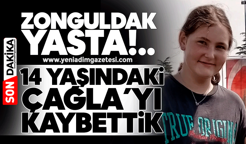Zonguldak yasta! 14 yaşındaki Çağla'yı kaybettik