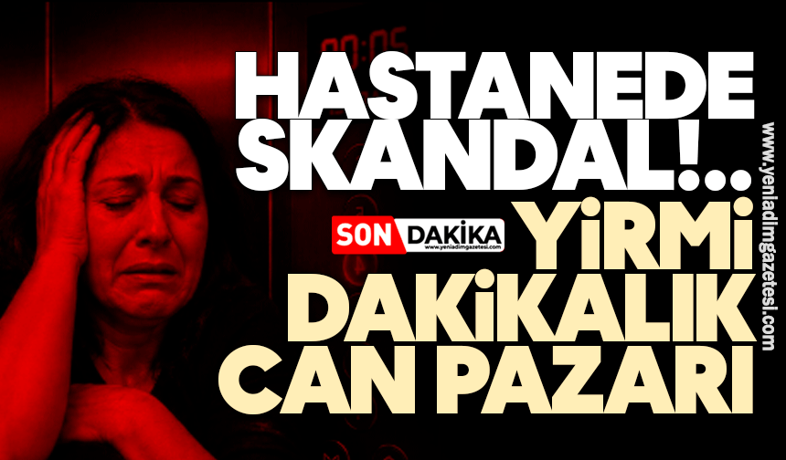 Hastanede skandal! 20 dakikalık can pazarı