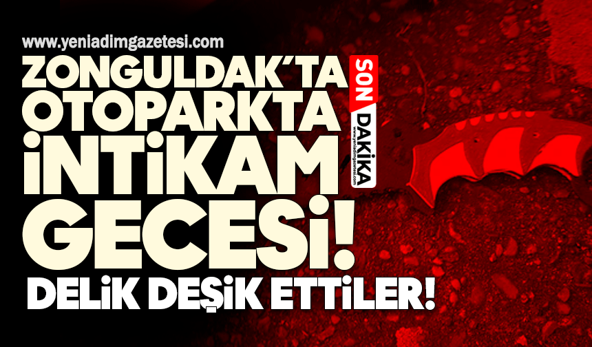 Zonguldak’ta otoparkta intikam gecesi! Delik deşik ettiler